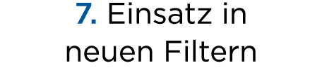 7. Einsatz in neuen Filtern