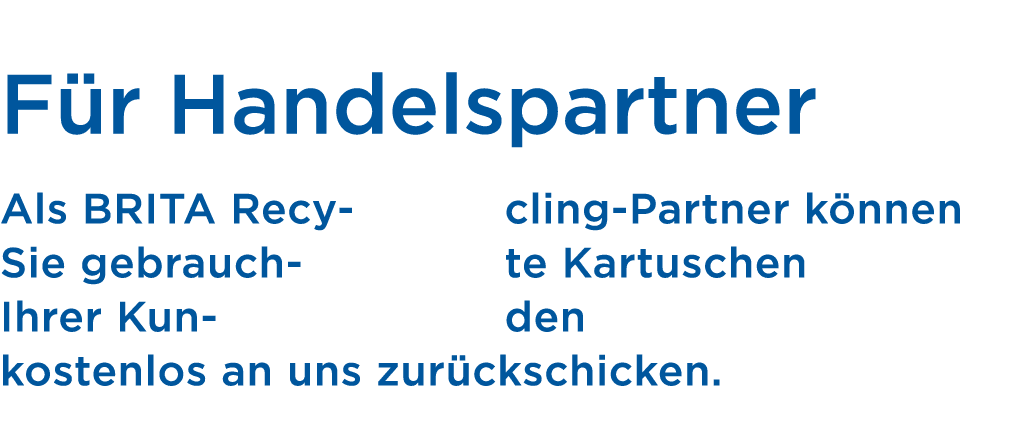  F r Handelspartner Als BRITA Recycling Partner k nnen Sie gebrauchte Kartuschen Ihrer Kunden kostenlos an uns zur ck...