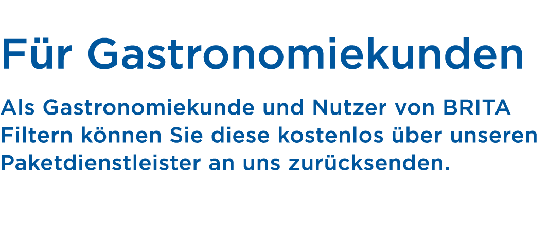  F r Gastronomiekunden Als Gastronomiekunde und Nutzer von BRITA Filtern k nnen Sie diese kostenlos ber unseren Pake...