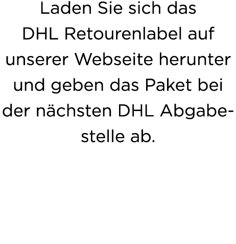 Laden Sie sich das DHL Retourenlabel auf unserer Webseite herunter und geben das Paket bei der n chsten DHL Abgabeste...