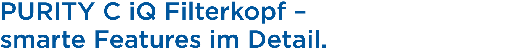 PURITY C iQ Filterkopf – smarte Features im Detail. 