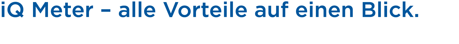 iQ Meter – alle Vorteile auf einen Blick. 