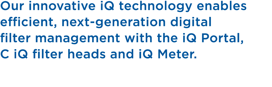Our innovative iQ technology enables efficient, next generation digital filter management with the iQ Portal, C iQ fi...