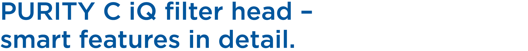 PURITY C iQ filter head – smart features in detail.