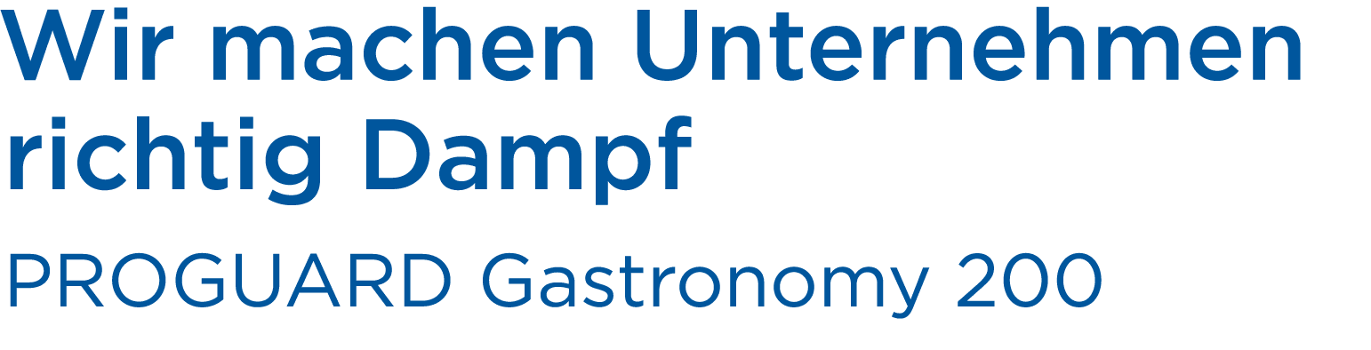 Wir machen Unternehmen richtig Dampf PROGUARD Gastronomy 200 