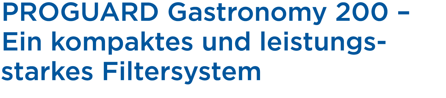 PROGUARD Gastronomy 200 – Ein kompaktes und leistungs­starkes Filtersystem
