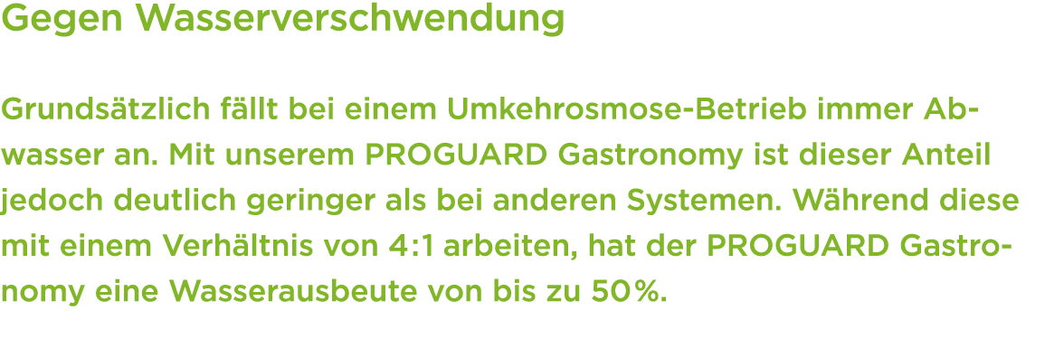 Gegen Wasserverschwendung Grunds tzlich f llt bei einem Umkehrosmose Betrieb immer Ab­wasser an. Mit unserem PROGUARD...