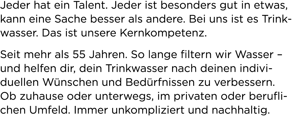Jeder hat ein Talent. Jeder ist besonders gut in etwas, kann eine Sache besser als andere. Bei uns ist es Trinkwasser...