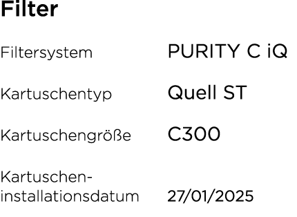 Filter Filtersystem PURITY C iQ Kartuschentyp Quell ST Kartuschengr e C300 Kartuschen installationsdatum 27/01/2025