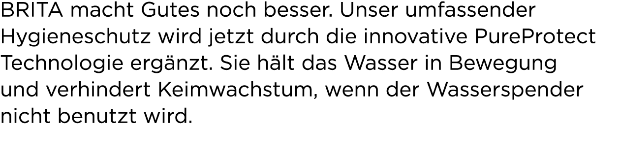 BRITA macht Gutes noch besser. Unser umfassender Hygieneschutz wird jetzt durch die innovative PureProtect Technologi...