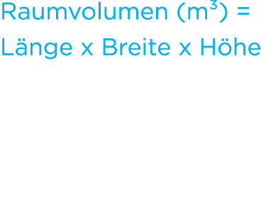 Raumvolumen (m³) = L nge x Breite x H he