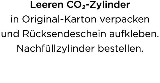 Leeren CO₂ Zylinder in Original Karton verpacken und R cksendeschein aufkleben. Nachf llzylinder bestellen. 