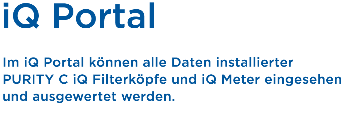 iQ Portal Im iQ Portal k nnen alle Daten installierter PURITY C iQ Filterk pfe und iQ Meter eingesehen und ausgewerte...